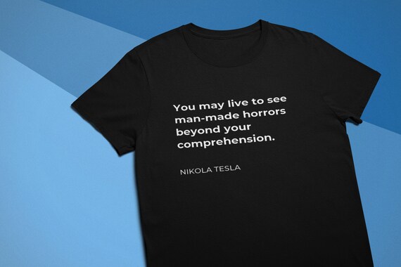 Nikola Tesla Philosophy Shirt, Manmade Horrors Quote