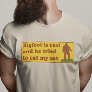 Bigfoot Is Real And He Tried To Eat My Ass Funny  - Unisex T-Shirt, Multiple colors. Funny Shirt.