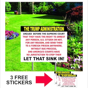 Op de afbeelding: Een rood en wit bord met de tekst "The Trump Administration Argued Before The Supreme Court That They Have The Right To Arrest Any Person, U.S. Citizen Or Not, For Any Reason, And Send Them To A Foreign Prison Anywhere, Without Due Process, And America's Courts Have No Jurisdiction To Stop Them Let That Sink In!" Het bord staat in een grasveld met bloemen.