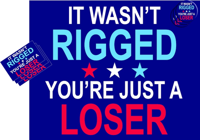 May include: A blue background with white text that reads "IT WASN'T RIGGED YOU'RE JUST A LOSER". There are three stars in the middle of the text, one red, one white, and one blue.