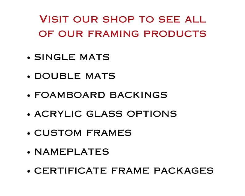 May include: A list of framing products offered by a shop. The list includes single mats, double mats, foamboard backings, acrylic glass options, custom frames, nameplates, and certificate frame packages.