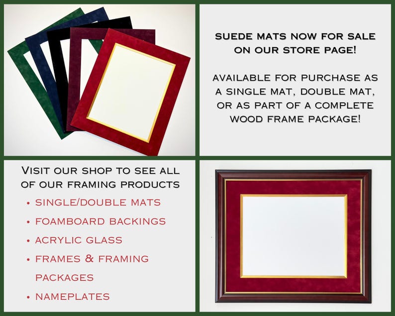K&ouml;nnte beinhalten: Eine Sammlung rechteckiger Bilder-Passepartouts aus Wildleder in Gr&uuml;n, Blau, Schwarz, Violett und Rot mit goldenen Innenr&auml;ndern. Der Text lautet: SUEDE MATS NOW FOR SALE ON OUR STORE PAGE! AVAILABLE FOR PURCHASE AS A SINGLE MAT, DOUBLE MAT, OR AS PART OF A COMPLETE WOOD FRAME PACKAGE! VISIT OUR SHOP TO SEE ALL OF OUR FRAMING PRODUCTS: SINGLE/DOUBLE MATS, FOAMBOARD BACKINGS, ACRYLIC GLASS, FRAMES & FRAMING PACKAGES, NAMEPLATES. Ein rotes Passepartout ist in einem dunklen Holzrahmen zu sehen.