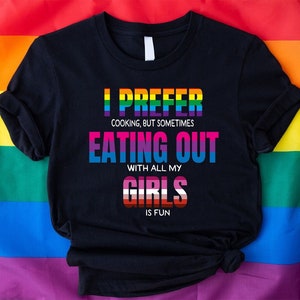 I Prefer Cooking But Sometimes Eating Out With All My Girls Is Fun Shirt,Pride Month Gift,Pride Tee,LGBT Shirt,LGBT Pride,Pride Month Shirt