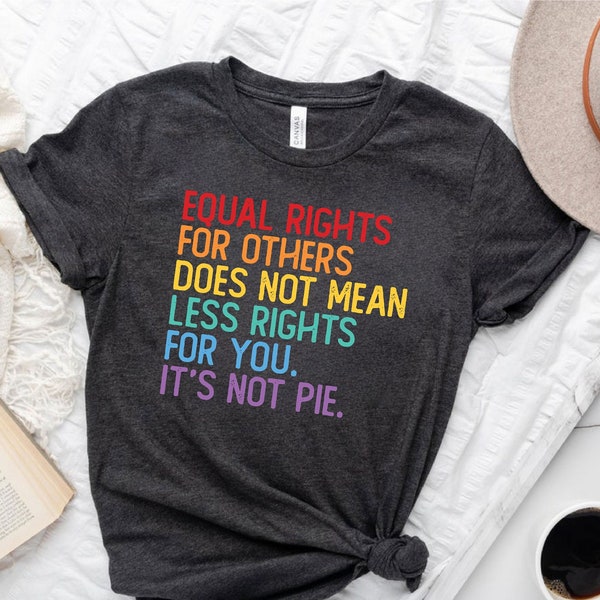Equal Rights For Others Does Not Mean Less Rights For You It's Not Pie Shirt,Human Rights Shirt, LGBT Pride Shirt, BLM Shirt, Gifts For Her