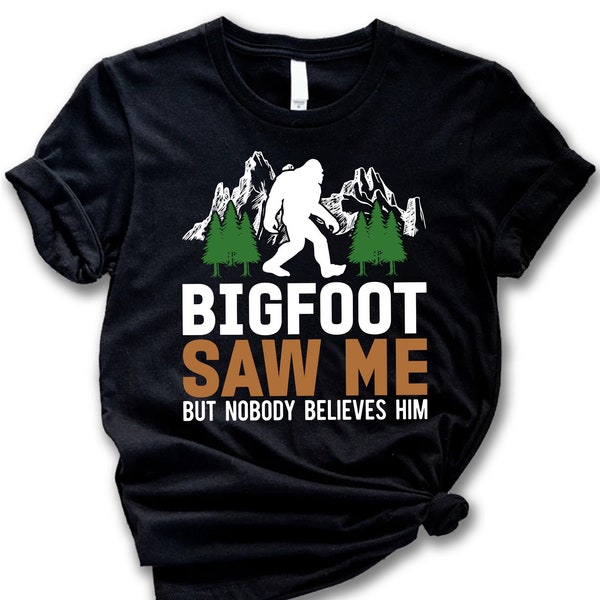 Bigfoot Saw Me But Nobody Believes HimT-shirt,Funny Bigfoot Tee,Sasquatch Tee,Wildlife Tee,Campers Shirt,Believe in Bigfoot Tee,Mountain Tee