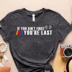 If You Ain't First You're Last Shirt,Race Lover Shirt,Racing T-Shirt,Car Racing Tee,Car Racing Quotes Shirt,It's Race Day Shirt,Racing Gift