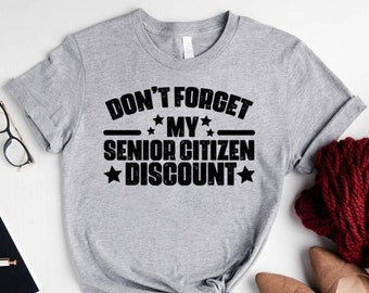 Funny Saying Shirt,don't Forget My Senior Citizen Discount Shirt