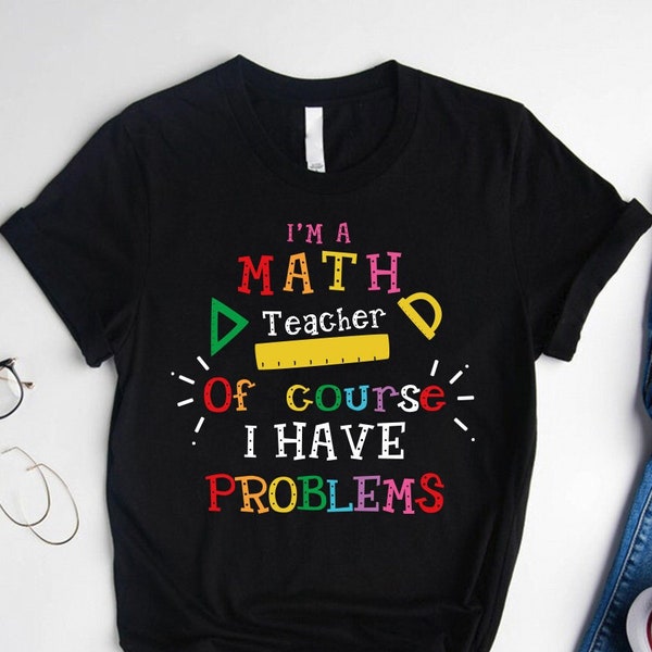 Funny Math Teacher Shirt,I'm a Math Teacher Of Course I Have Problems Shirt,Math Shirt,Math Teacher Gift,Math Geek Tee,Nerd Shirt,Geek Shirt
