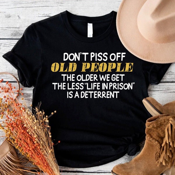 Don't Piss Off Old People Shirt,Funny Saying Shirt,Grandparents Shirt,Fathers Day Gift,Funny Old People T-Shirt,Gift for Him,Retirement Gift