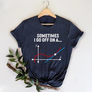 Funny Math Shirt,Sometimes I Go Off On A Tangent Shirt,Math T-Shirt,Math Teacher Gift,Math Geek Tee,Nerd Shirt,Geek Shirt,Algebra T-Shirt
