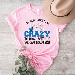 Funny Bowling Shirt,You Don't Have To Be Crazy To Bowl With Us We Can Train You Shirt,Bowling Lover Shirt,Bowling Giftowling Player Shirt, 画像 1
