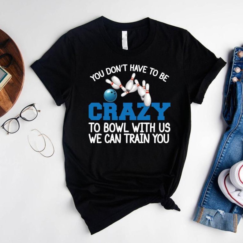 Funny Bowling Shirt,You Don't Have To Be Crazy To Bowl With Us We Can Train You Shirt,Bowling Lover Shirt,Bowling Giftowling Player Shirt, 画像 2