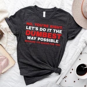 Funny Sarcastic Shirt,Let's Do It The Dumbest Way Possible Shirt, Funny Saying Shirts, Sassy Shirts,Offensive Boss Forman Employee Shirt