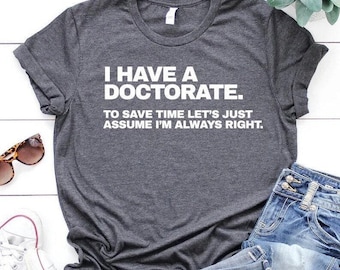 Funny Doctorate T-Shirt: "Assume I'm Always Right" PhD Graduate Gift