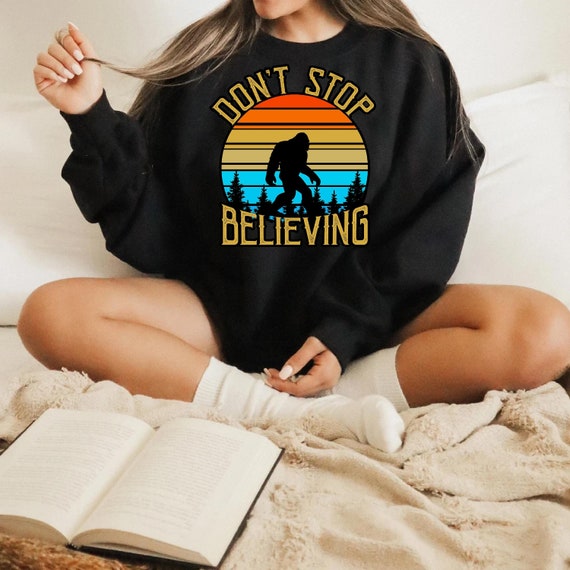 Don t Stop Believing Bigfoot Sweatshirt hoodie t shirt Gift for