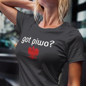 Got piwo? That&#39;s Polish for &quot;Got beer?&quot; This eye catching shirt will have you saying &quot;It&#39;s pronounced PEE-VOH!&quot; Na Zdrowie!