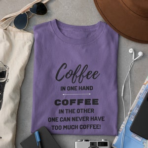 Coffee in one hand, coffee in the other, Coffee Shirt, Coffee Lover Shirt, Gift for Coffee Addict, Caffeine Shirt