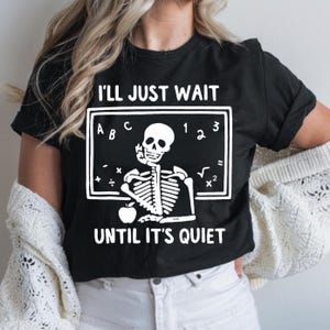 Skeleton Teacher T-shirt, Funny Halloween Unisex Tee, I&#39;ll Just Wait Until Quiet Shirt, Teacher Gift, Skeleton Graphic Tee,ComfortColors1717