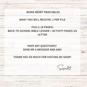 May include: Printable back-to-school Bible lesson and activity pages for kids. The printable includes 8 pages and is available as a PDF file. The text reads "MOMS HEART PRINTABLES, WHAT YOU WILL RECEIVE: 1 PDF FILE, FILE 1:-(8 PAGES), BACK-TO-SCHOOL BIBLE LESSON + ACTIVITY PAGES-US LETTER, HAVE ANY QUESTIONS? SEND ME A MESSAGE AND ASK!, THANK YOU SO MUCH FOR VISITING MY SHOP!"