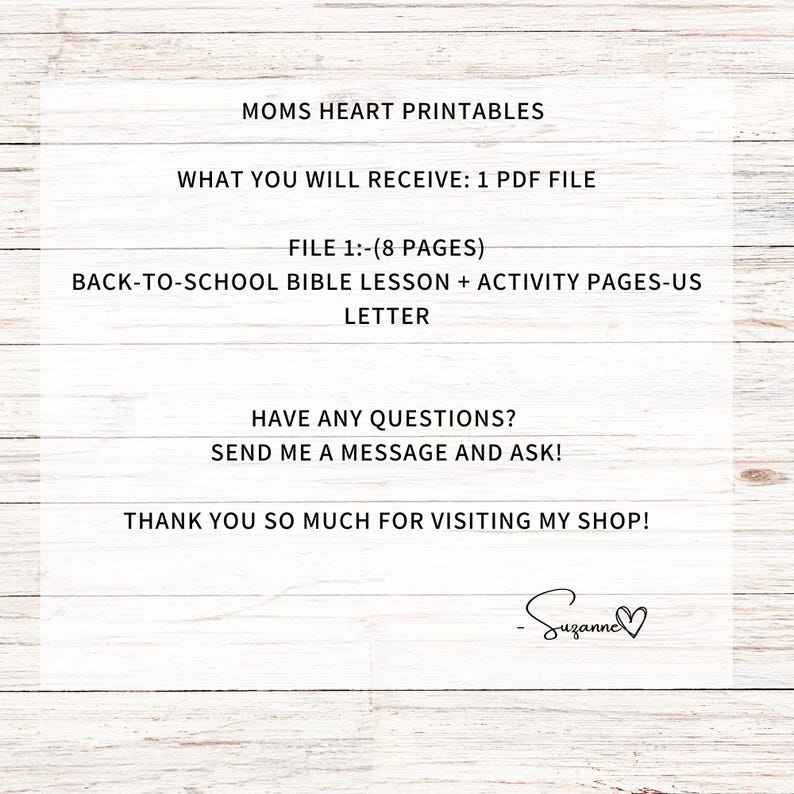 May include: Printable back-to-school Bible lesson and activity pages for kids. The printable includes 8 pages and is available as a PDF file. The text reads "MOMS HEART PRINTABLES, WHAT YOU WILL RECEIVE: 1 PDF FILE, FILE 1:-(8 PAGES), BACK-TO-SCHOOL BIBLE LESSON + ACTIVITY PAGES-US LETTER, HAVE ANY QUESTIONS? SEND ME A MESSAGE AND ASK!, THANK YOU SO MUCH FOR VISITING MY SHOP!"