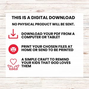 May include: White digital download graphic with red icons and text. The text reads: "THIS IS A DIGITAL DOWNLOAD. NO PHYSICAL PRODUCT WILL BE SENT. DOWNLOAD YOUR PDF FROM A COMPUTER OR TABLET. PRINT YOUR CHOSEN FILES AT HOME OR SEND TO BE PRINTED. A SIMPLE CRAFT TO REMIND YOUR KIDS THAT GOD LOVES THEM."