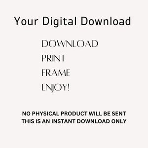 May include: Text on a white background that reads "Your Digital Download", "DOWNLOAD", "PRINT", "FRAME", "ENJOY!", "NO PHYSICAL PRODUCT WILL BE SENT", and "THIS IS AN INSTANT DOWNLOAD ONLY".