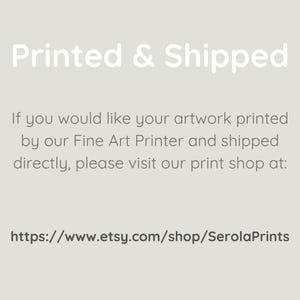May include: Text on a white background that reads "Printed & Shipped".  If you would like your artwork printed by our Fine Art Printer and shipped directly, please visit our print shop at: https://www.etsy.com/shop/SerolaPrints