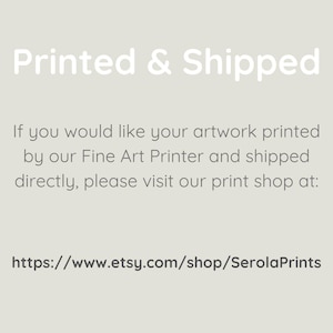 Puede incluir: Texto sobre un fondo blanco que dice "Impreso y enviado". Si desea que su obra de arte se imprima con nuestra impresora de bellas artes y se env&iacute;e directamente, visite nuestra tienda de impresi&oacute;n en: https://www.etsy.com/shop/SerolaPrints