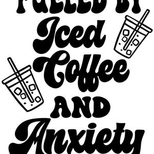 Fueled By Iced Coffee and Anxiety SVG and PNG/ Decal/ Sticker/ Humor