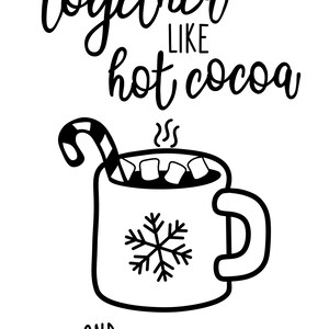 May include: Black and white illustration of a mug of hot cocoa with marshmallows and a candy cane. The text "We go together like hot cocoa and marshmallows" is written above the mug.