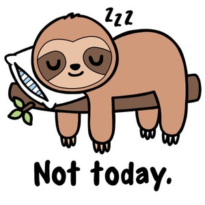 May include: A cartoon sloth sleeping on a branch with a pillow and the text "Not today." The sloth is brown with a light brown belly and has closed eyes. The pillow is white with blue stripes. The branch is brown.