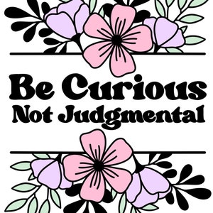 Be Curious Not Judgmental SVG and PNG/ Decal/ Sticker