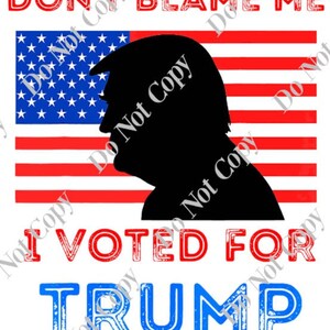 Don&#39;t Blame Me I Voted For TRUMP PNG Digital Download