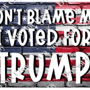 Don&#39;t Blame Me I Voted For Trump PNG Digital Download