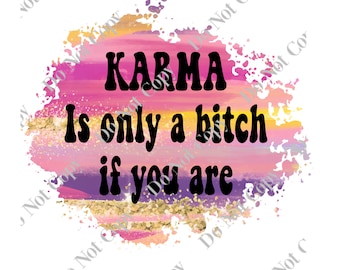 Karma Is Only A Bitch If You ArePNG Digital Download