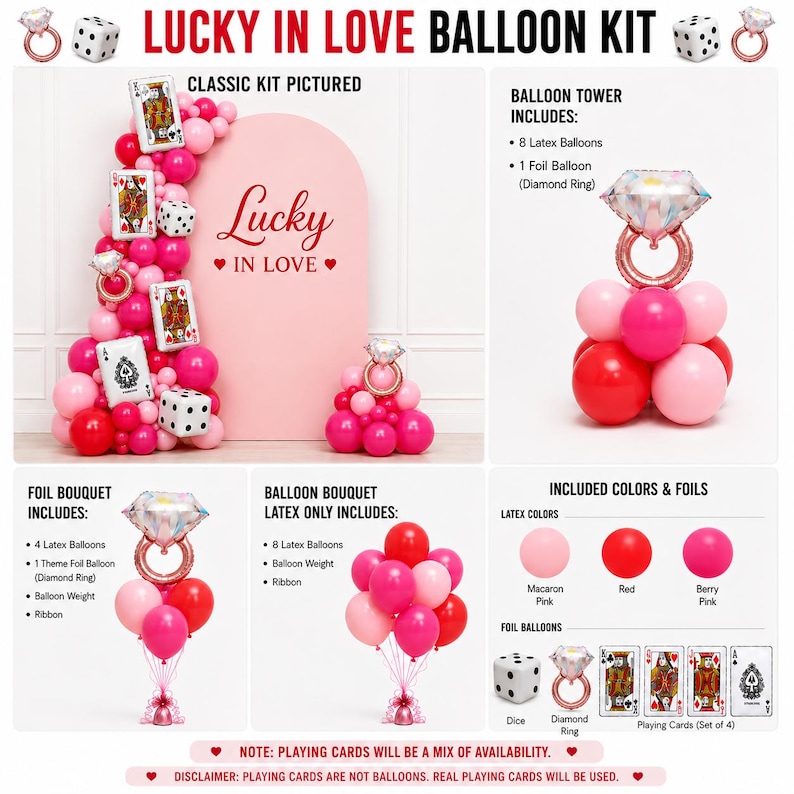 May include: Lucky in Love balloon kit featuring a pink arch backdrop, latex balloons in macaron pink, red, and berry pink, and foil balloons shaped like diamond rings, dice, and playing cards. Includes assembly instructions for towers and bouquets.