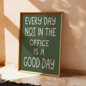 May include: A framed green poster with white text that reads "Every day not in the office is a good day."