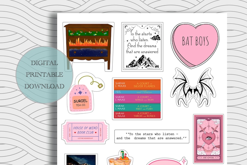 May include: A digital printable sticker sheet with a pink heart that says "BAT BOYS", a black and white bat, a pink ticket that says "HOUSE OF WIND BOOK CLUB", a tea bag with a star and the words "SURIEL TEA CO.", a quote that says "To the stars who listen and the dreams that are answered.", a book cover with the title "A COURT OF SILVER FLAMES" and a quote that says "To the stars who listen and the dreams that are answered.", and a tarot card with the number "II" and the words "THE LOVERS".