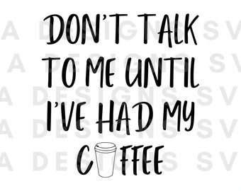 Don't talk to me until I've had my coffee svg Bundle, file for Cricut, instant download,  dxf, png, Clip Art, drink  svg, coffee SVG