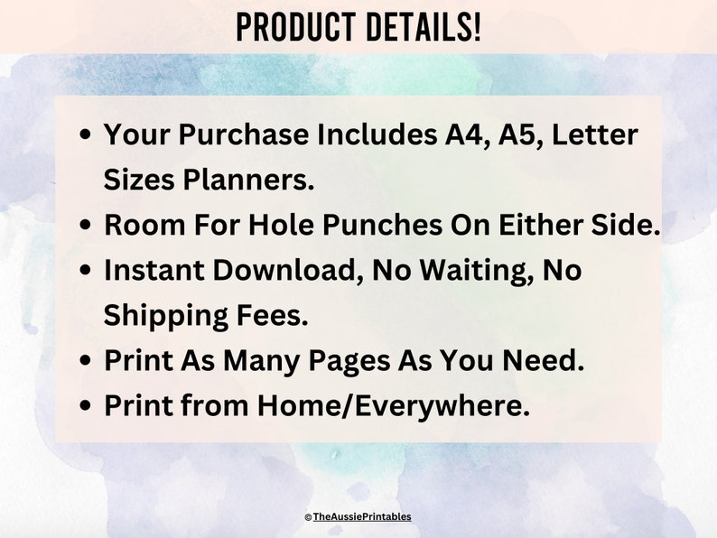 May include: A digital product details image with a watercolor background. The text reads "PRODUCT DETAILS!" and lists the following features: "Your Purchase Includes A4, A5, Letter Sizes Planners", "Room For Hole Punches On Either Side", "Instant Download, No Waiting, No Shipping Fees", "Print As Many Pages As You Need", and "Print from Home/Everywhere".