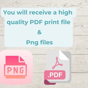 May include: You will receive a high quality PDF print file & Png files.  The image shows a pink icon with the word PNG and a gray icon with the word PDF.