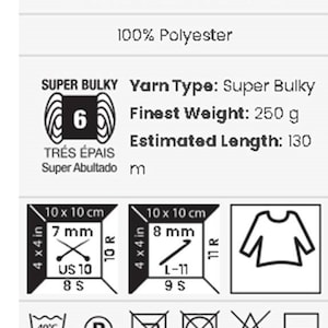 May include: A label for a super bulky yarn, 100% polyester, with a yarn weight of 250 grams and an estimated length of 130 meters. The label includes a yarn size chart with needle sizes and crochet hook sizes in both US and metric measurements. The label also includes care instructions for washing, drying, and ironing.