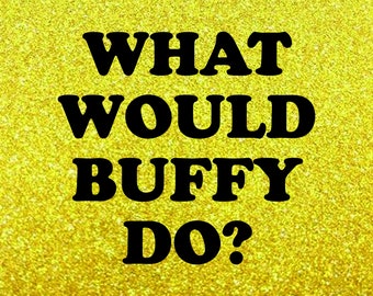 What Would Buffy Do Vinyl Decal - Sticker - Bumper Sticker