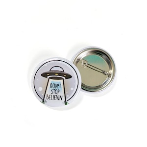 Don't Stop Believin' Button 1.5" -  UFO - Alien - Sci-Fi Humor Accessory