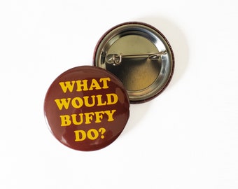 What Would Buffy Do Button 1.5" -  Vampire Slayer - 90's TV - Pop Culture Accessory