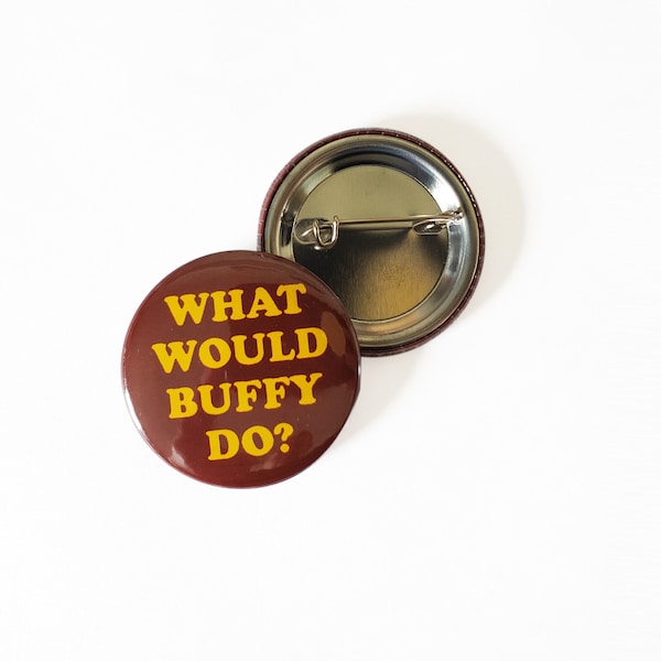 What Would Buffy Do Button 1.5" -  Vampire Slayer - 90's TV - Pop Culture Accessory