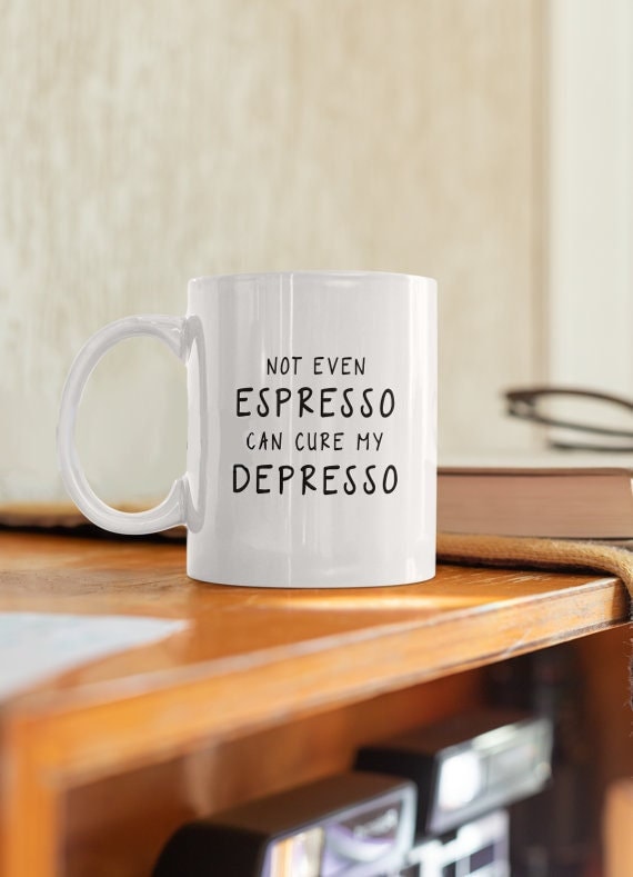 Not Even Espresso Can Cure My Depresso Mug, Funny Mug, Morning Coffee Mug,  Meme Mug 