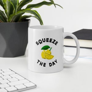 Squeeze The Day Mug, Cute Coffee Mug, Motivational Mug
