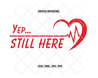 Yep, Still Here, Heart Attack Survivor's SVG / PNG Digital Files for Cutting, Sublimation & Print