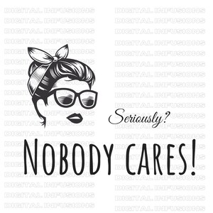 Nobody Cares SVG, Sarcastic SVG, Cricut Cut Files, SVG Templates